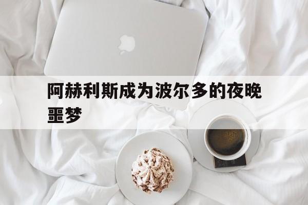 杏彩体育官网入口-阿赫利斯成为波尔多的夜晚噩梦的简单介绍